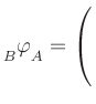 $ {{\strut}_{B}^{}{\strut\varphi}_{A}^{}} = \left(\rule{0pt}{5ex}\right.$