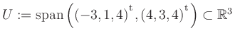 $ U:= \mathop{\kern0mm\mathrm{span}}\left((-3,1,4){^{^{\scriptstyle\mathrm t}}},(4,3,4){^{^{\scriptstyle\mathrm t}}}\right)\subset \mathbb{R}^3$