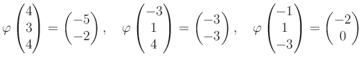 $\displaystyle \varphi\begin{pmatrix}4\\ 3\\ 4 \end{pmatrix}=\begin{pmatrix}-5\\...
...phi\begin{pmatrix}-1\\ 1\\ -3 \end{pmatrix}=\begin{pmatrix}-2\\ 0 \end{pmatrix}$