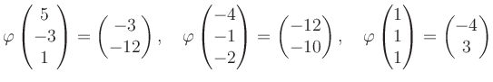 $\displaystyle \varphi\begin{pmatrix}5\\ -3\\ 1 \end{pmatrix}=\begin{pmatrix}-3\...
...arphi\begin{pmatrix}1\\ 1\\ 1 \end{pmatrix}=\begin{pmatrix}-4\\ 3 \end{pmatrix}$