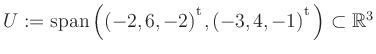 $ U:= \mathop{\kern0mm\mathrm{span}}\left((-2,6,-2){^{^{\scriptstyle\mathrm t}}},(-3,4,-1){^{^{\scriptstyle\mathrm t}}}\right)\subset \mathbb{R}^3$