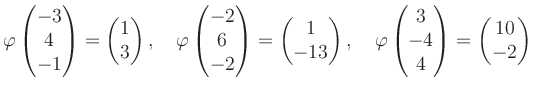 $\displaystyle \varphi\begin{pmatrix}-3\\ 4\\ -1 \end{pmatrix}=\begin{pmatrix}1\...
...phi\begin{pmatrix}3\\ -4\\ 4 \end{pmatrix}=\begin{pmatrix}10\\ -2 \end{pmatrix}$