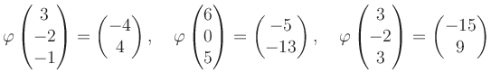 $\displaystyle \varphi\begin{pmatrix}3\\ -2\\ -1 \end{pmatrix}=\begin{pmatrix}-4...
...phi\begin{pmatrix}3\\ -2\\ 3 \end{pmatrix}=\begin{pmatrix}-15\\ 9 \end{pmatrix}$