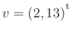 $ v=(2,13){^{^{\scriptstyle\mathrm t}}}$