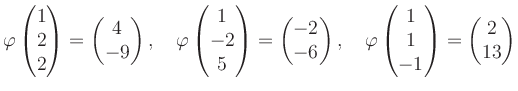 $\displaystyle \varphi\begin{pmatrix}1\\ 2\\ 2 \end{pmatrix}=\begin{pmatrix}4\\ ...
...rphi\begin{pmatrix}1\\ 1\\ -1 \end{pmatrix}=\begin{pmatrix}2\\ 13 \end{pmatrix}$