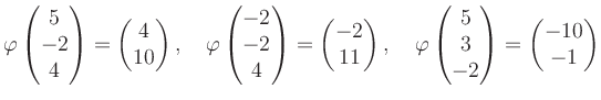 $\displaystyle \varphi\begin{pmatrix}5\\ -2\\ 4 \end{pmatrix}=\begin{pmatrix}4\\...
...hi\begin{pmatrix}5\\ 3\\ -2 \end{pmatrix}=\begin{pmatrix}-10\\ -1 \end{pmatrix}$