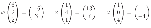 $\displaystyle \varphi\begin{pmatrix}6\\ 2\\ 2 \end{pmatrix}=\begin{pmatrix}-6\\...
...rphi\begin{pmatrix}1\\ 0\\ 4 \end{pmatrix}=\begin{pmatrix}-1\\ -4 \end{pmatrix}$