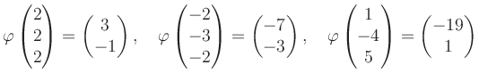 $\displaystyle \varphi\begin{pmatrix}2\\ 2\\ 2 \end{pmatrix}=\begin{pmatrix}3\\ ...
...phi\begin{pmatrix}1\\ -4\\ 5 \end{pmatrix}=\begin{pmatrix}-19\\ 1 \end{pmatrix}$