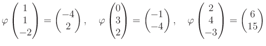 $\displaystyle \varphi\begin{pmatrix}1\\ 1\\ -2 \end{pmatrix}=\begin{pmatrix}-4\...
...rphi\begin{pmatrix}2\\ 4\\ -3 \end{pmatrix}=\begin{pmatrix}6\\ 15 \end{pmatrix}$