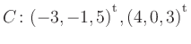 $ C\colon(-3,-1,5){^{^{\scriptstyle\mathrm t}}},(4,0,3){^{^{\scriptstyle\mathrm t}}}$