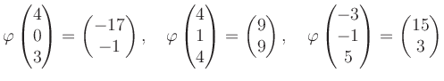 $\displaystyle \varphi\begin{pmatrix}4\\ 0\\ 3 \end{pmatrix}=\begin{pmatrix}-17\...
...phi\begin{pmatrix}-3\\ -1\\ 5 \end{pmatrix}=\begin{pmatrix}15\\ 3 \end{pmatrix}$