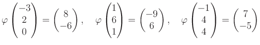 $\displaystyle \varphi\begin{pmatrix}-3\\ 2\\ 0 \end{pmatrix}=\begin{pmatrix}8\\...
...rphi\begin{pmatrix}-1\\ 4\\ 4 \end{pmatrix}=\begin{pmatrix}7\\ -5 \end{pmatrix}$