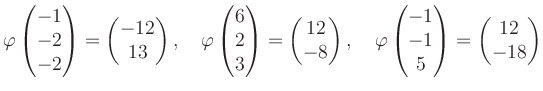 $\displaystyle \varphi\begin{pmatrix}-1\\ -2\\ -2 \end{pmatrix}=\begin{pmatrix}-...
...i\begin{pmatrix}-1\\ -1\\ 5 \end{pmatrix}=\begin{pmatrix}12\\ -18 \end{pmatrix}$