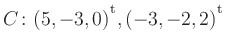 $ C\colon(5,-3,0){^{^{\scriptstyle\mathrm t}}},(-3,-2,2){^{^{\scriptstyle\mathrm t}}}$