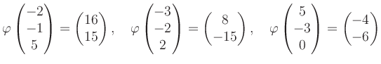 $\displaystyle \varphi\begin{pmatrix}-2\\ -1\\ 5 \end{pmatrix}=\begin{pmatrix}16...
...phi\begin{pmatrix}5\\ -3\\ 0 \end{pmatrix}=\begin{pmatrix}-4\\ -6 \end{pmatrix}$