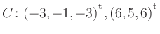 $ C\colon(-3,-1,-3){^{^{\scriptstyle\mathrm t}}},(6,5,6){^{^{\scriptstyle\mathrm t}}}$