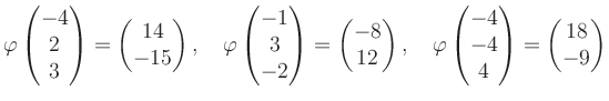 $\displaystyle \varphi\begin{pmatrix}-4\\ 2\\ 3 \end{pmatrix}=\begin{pmatrix}14\...
...hi\begin{pmatrix}-4\\ -4\\ 4 \end{pmatrix}=\begin{pmatrix}18\\ -9 \end{pmatrix}$