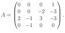 $\displaystyle A = \begin{pmatrix}0&0&0&1\\ 0&0&-2&-3\\ 2&-1&3&-3\\ 0&-1&0&0 \end{pmatrix}.$