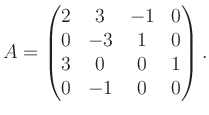 $\displaystyle A = \begin{pmatrix}2&3&-1&0\\ 0&-3&1&0\\ 3&0&0&1\\ 0&-1&0&0 \end{pmatrix}.$