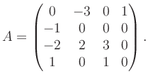 $\displaystyle A = \begin{pmatrix}0&-3&0&1\\ -1&0&0&0\\ -2&2&3&0\\ 1&0&1&0 \end{pmatrix}.$