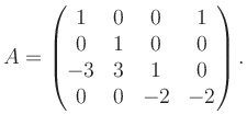 $\displaystyle A = \begin{pmatrix}1&0&0&1\\ 0&1&0&0\\ -3&3&1&0\\ 0&0&-2&-2 \end{pmatrix}.$
