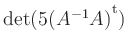 $ \mathop{\mathrm{det}}(5(A^{-1}A){^{^{\scriptstyle\mathrm t}}})$