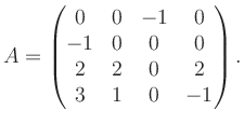 $\displaystyle A = \begin{pmatrix}0&0&-1&0\\ -1&0&0&0\\ 2&2&0&2\\ 3&1&0&-1 \end{pmatrix}.$