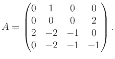 $\displaystyle A = \begin{pmatrix}0&1&0&0\\ 0&0&0&2\\ 2&-2&-1&0\\ 0&-2&-1&-1 \end{pmatrix}.$