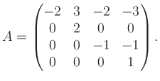 $\displaystyle A = \begin{pmatrix}-2&3&-2&-3\\ 0&2&0&0\\ 0&0&-1&-1\\ 0&0&0&1 \end{pmatrix}.$