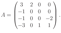 $\displaystyle A = \begin{pmatrix}3&2&0&0\\ -1&0&0&0\\ -1&0&0&-2\\ -3&0&1&1 \end{pmatrix}.$