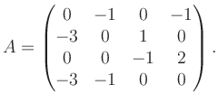 $\displaystyle A = \begin{pmatrix}0&-1&0&-1\\ -3&0&1&0\\ 0&0&-1&2\\ -3&-1&0&0 \end{pmatrix}.$