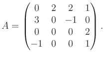 $\displaystyle A = \begin{pmatrix}0&2&2&1\\ 3&0&-1&0\\ 0&0&0&2\\ -1&0&0&1 \end{pmatrix}.$