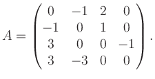 $\displaystyle A = \begin{pmatrix}0&-1&2&0\\ -1&0&1&0\\ 3&0&0&-1\\ 3&-3&0&0 \end{pmatrix}.$