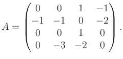 $\displaystyle A = \begin{pmatrix}0&0&1&-1\\ -1&-1&0&-2\\ 0&0&1&0\\ 0&-3&-2&0 \end{pmatrix}.$