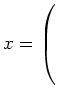 $ x=\left(\rule{0cm}{1cm}\right.$