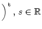 $ \left)\rule{0cm}{0.5cm}\right.^{\operatorname t},\,s\in\mathbb{R}$