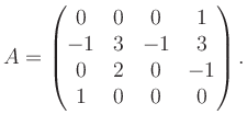 $\displaystyle A = \begin{pmatrix}0&0&0&1\\ -1&3&-1&3\\ 0&2&0&-1\\ 1&0&0&0 \end{pmatrix}.$