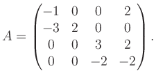 $\displaystyle A = \begin{pmatrix}-1&0&0&2\\ -3&2&0&0\\ 0&0&3&2\\ 0&0&-2&-2 \end{pmatrix}.$