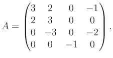 $\displaystyle A = \begin{pmatrix}3&2&0&-1\\ 2&3&0&0\\ 0&-3&0&-2\\ 0&0&-1&0 \end{pmatrix}.$