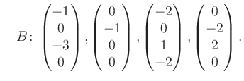 $\displaystyle \quad B\colon\begin{pmatrix}-1\\ 0\\ -3\\ 0 \end{pmatrix}, \begin...
...rix}-2\\ 0\\ 1\\ -2 \end{pmatrix}, \begin{pmatrix}0\\ -2\\ 2\\ 0 \end{pmatrix}.$