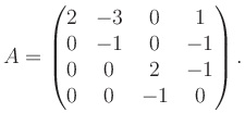 $\displaystyle A = \begin{pmatrix}2&-3&0&1\\ 0&-1&0&-1\\ 0&0&2&-1\\ 0&0&-1&0 \end{pmatrix}.$