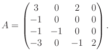 $\displaystyle A = \begin{pmatrix}3&0&2&0\\ -1&0&0&0\\ -1&-1&0&0\\ -3&0&-1&2 \end{pmatrix}.$