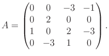 $\displaystyle A = \begin{pmatrix}0&0&-3&-1\\ 0&2&0&0\\ 1&0&2&-3\\ 0&-3&1&0 \end{pmatrix}.$