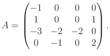 $\displaystyle A = \begin{pmatrix}-1&0&0&0\\ 1&0&0&1\\ -3&-2&-2&0\\ 0&-1&0&2 \end{pmatrix}.$