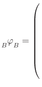 $ {{\strut}_{B}^{}{\strut \varphi}_{B}^{}} = \left(\rule{0pt}{10ex}\right.$