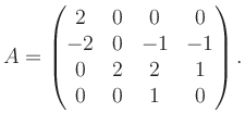 $\displaystyle A = \begin{pmatrix}2&0&0&0\\ -2&0&-1&-1\\ 0&2&2&1\\ 0&0&1&0 \end{pmatrix}.$