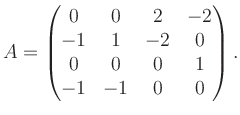 $\displaystyle A = \begin{pmatrix}0&0&2&-2\\ -1&1&-2&0\\ 0&0&0&1\\ -1&-1&0&0 \end{pmatrix}.$