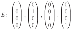 $\displaystyle E\colon\begin{pmatrix}1 \\ 0 \\ 0\\ 0 \end{pmatrix}, \begin{pmatr...
...rix}0 \\ 0 \\ 1\\ 0 \end{pmatrix}, \begin{pmatrix}0 \\ 0 \\ 0\\ 1 \end{pmatrix}$