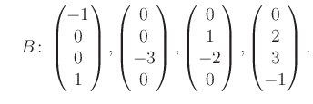 $\displaystyle \quad B\colon\begin{pmatrix}-1\\ 0\\ 0\\ 1 \end{pmatrix}, \begin{...
...trix}0\\ 1\\ -2\\ 0 \end{pmatrix}, \begin{pmatrix}0\\ 2\\ 3\\ -1 \end{pmatrix}.$