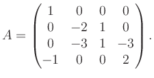 $\displaystyle A = \begin{pmatrix}1&0&0&0\\ 0&-2&1&0\\ 0&-3&1&-3\\ -1&0&0&2 \end{pmatrix}.$